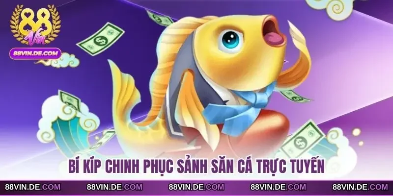 Bí kíp chinh phục sảnh săn cá trực tuyến