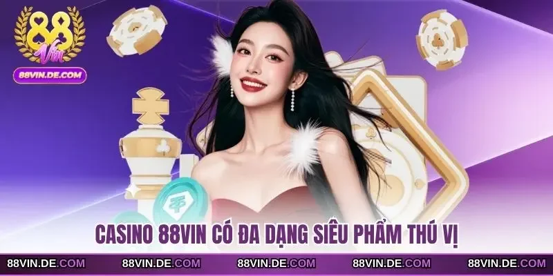 Casino 88VIN có đa dạng siêu phẩm thú vị