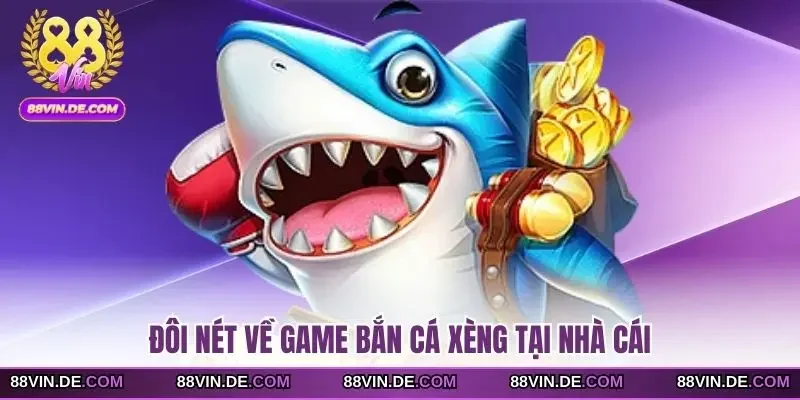 Đôi nét về game bắn cá xèng tại nhà cái