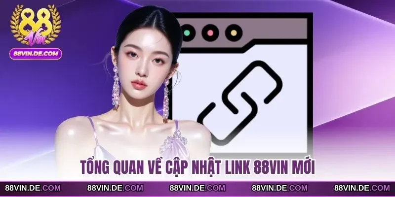 Tổng quan về cập nhật link 88VIN mới