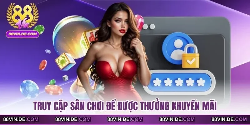Truy cập sân chơi để được thưởng khuyến mãi